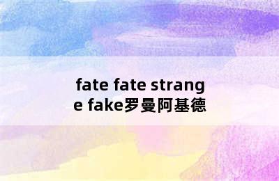 fate fate strange fake罗曼阿基德